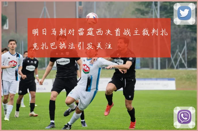 明日马刺对雷霆西决首战主裁判扎克扎巴执法引发关注